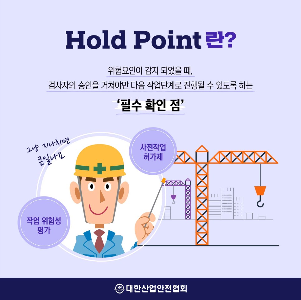 Hold Point 란? 위험요인이 감지 되었을 때, 검사자의 승인을 거쳐야만 다음 작업단계로 진행될 수 있도록 하는 필수 확인 점 그냥 지나치면 큰일나요 작업 위험성 평가 사전작업 허가제